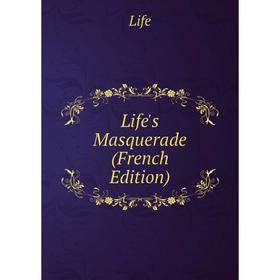 

Книга Life's Masquerade