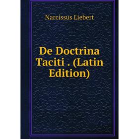 

Книга De Doctrina Taciti. (Latin Edition). Narcissus Liebert