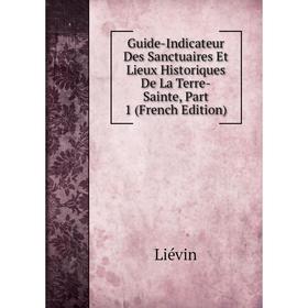 

Книга Guide-Indicateur Des Sanctuaires Et Lieux Historiques De La Terre-Sainte