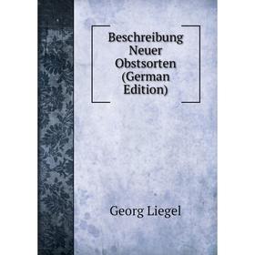 

Книга Beschreibung Neuer Obstsorten (German Edition). Georg Liegel