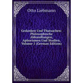 

Книга Gedanken Und Thatsachen: Philosophische Abhandlungen, Aphorismen Und Studien, Volume 1