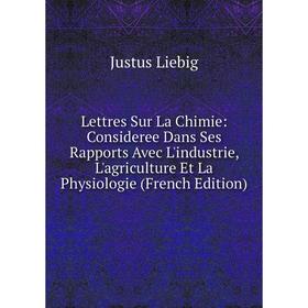 

Книга Lettres Sur La Chimie: Consideree Dans Ses Rapports Avec L'industrie, L'agriculture Et La Physiologie