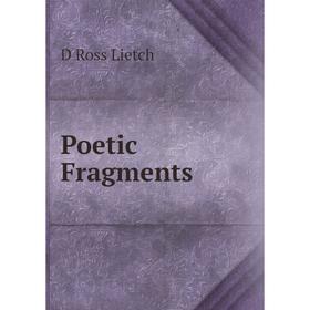 

Книга Poetic Fragments. D Ross Lietch