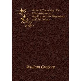 

Книга Animal Chemistry: Or Chemistry in Its Applications to Physiology and Pathology