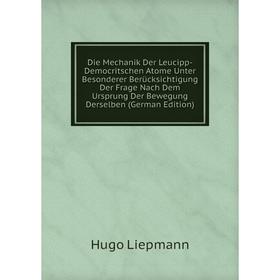 

Книга Die Mechanik Der Leucipp-Democritschen Atome Unter Besonderer Berücksichtigung Der Frage Nach Dem Ursprung Der Bewegung Derselben (German Editio