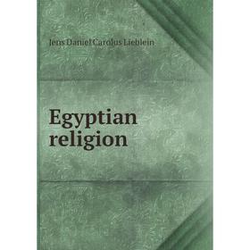 

Книга Egyptian religion. Jens Daniel Carolus Lieblein