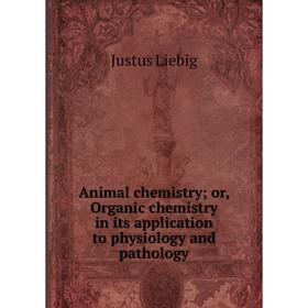 

Книга Animal chemistry; or, Organic chemistry in its application to physiology and pathology