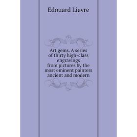 

Книга Art gems. A series of thirty high-class engravings from pictures by the most eminent painters ancient and modern