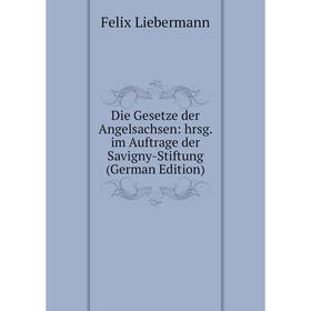 

Книга Die Gesetze der Angelsachsen: hrsg. im Auftrage der Savigny-Stiftung