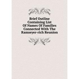 

Книга Brief Outline Containing List Of Names Of Families Connected With The Ramseyer-rich Reunion