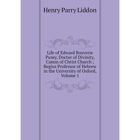 

Книга Life of Edward Bouverie Pusey, Doctor of Divinity, Canon of Christ Church; Regius Professor of Hebrew in the University of Oxford, Volume 1