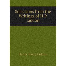 

Книга Selections from the Writings of H.P. Liddon. Henry Parry Liddon