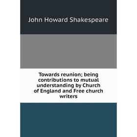 

Книга Towards reunion; being contributions to mutual understanding by Church of England and Free church writers