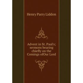 

Книга Advent in St. Paul's; sermons bearing chiefly on the Comings ofOur Lord
