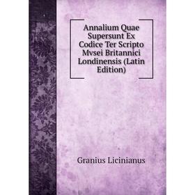 

Книга Annalium Quae Supersunt Ex Codice Ter Scripto Mvsei Britannici Londinensis