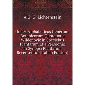 

Книга Index Alphabeticus Generum Botanicorum Quotquot a Wildenovic in Speciebus Plantarum Et a Persoonio in Synopsi Plantarum Recensentur (Italian Edi