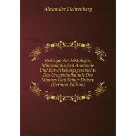 

Книга Beiträge Zur Histologie, Mikroskopischen Anatomie Und Entwickelungsgeschichte Des Urogenitalkanals Des Mannes Und Seiner Drüsen (German Edition)