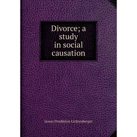 

Книга Divorce; a study in social causation. James Pendleton Lichtenberger