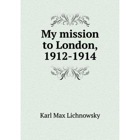 

Книга My mission to London, 1912-1914