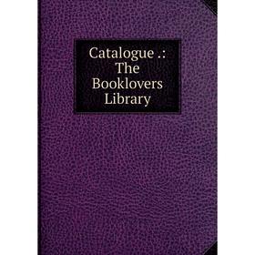 

Книга Catalogue.: The Booklovers Library