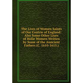 

Книга The Lives of Women Saints of Our Contrie of England