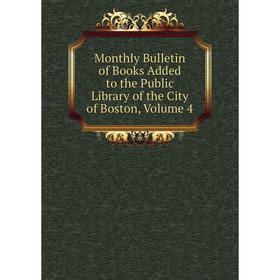 

Книга Monthly Bulletin of Books Added to the Public Library of the City of Boston, Volume 4