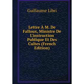 

Книга Lettre À M De Falloux, Ministre De L'instruction Publique Et Des Cultes