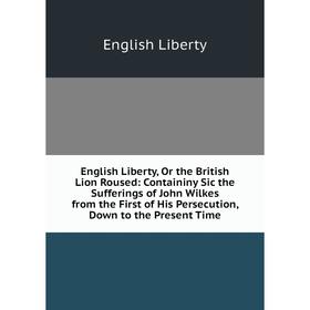 

Книга English Liberty, Or the British Lion Roused