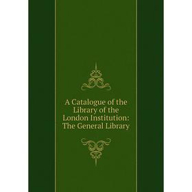 

Книга A Catalogue of the Library of the London Institution: The General Library