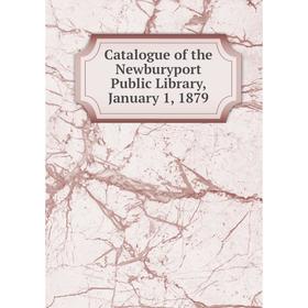 

Книга Catalogue of the Newburyport Public Library, January 1, 1879