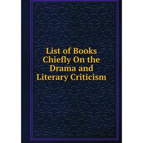 

Книга List of Books Chiefly On the Drama and Literary Criticism
