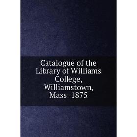 

Книга Catalogue of the Library of Williams College, Williamstown