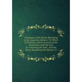 

Книга Catalogue of the Books Belonging to the Loganian Library
