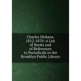 

Книга Charles Dickens, 1812-1870: A List of Books and of References to Periodicals in the Brooklyn Public Library