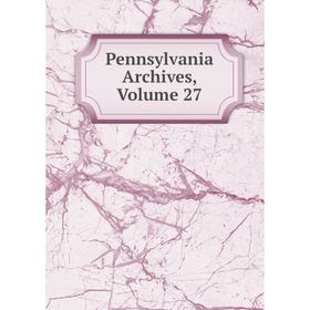 

Книга Pennsylvania Archives, Volume 27