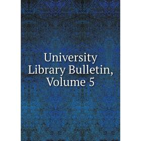 

Книга University Library Bulletin, Volume 5