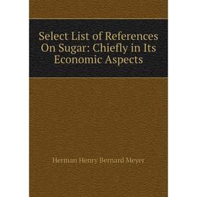 

Книга Select List of References On Sugar: Chiefly in Its Economic Aspects