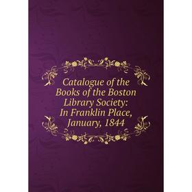 

Книга Catalogue of the Books of the Boston Library Society
