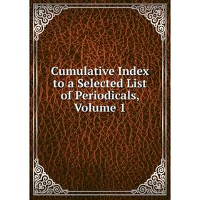 

Книга Cumulative Index to a Selected List of Periodicals, Volume 1