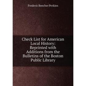 

Книга Check List for American Local History: Reprinted with Additions from the Bulletins of the Boston Public Library
