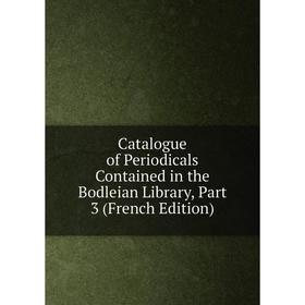

Книга Catalogue of Periodicals Contained in the Bodleian Library