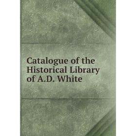 

Книга Catalogue of the Historical Library of A.D. White