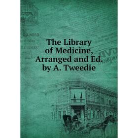 

Книга The Library of Medicine, Arranged and Ed. by A. Tweedie