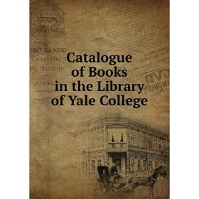 

Книга Catalogue of Books in the Library of Yale College