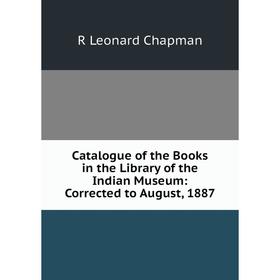 

Книга Catalogue of the Books in the Library of the Indian Museum