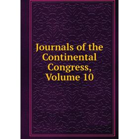 

Книга Journal s of the Continental Congress, Volume 10