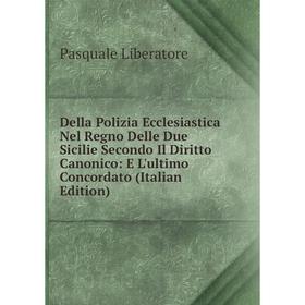 

Книга Della Polizia Ecclesiastica Nel Regno Delle Due Sicilie Secondo Il Diritto Canonico