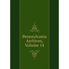 

Книга Pennsylvania Archives, Volume 14