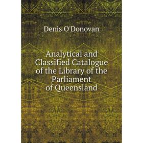 

Книга Analytical and Classified Catalogue of the Library of the Parliament of Queensland