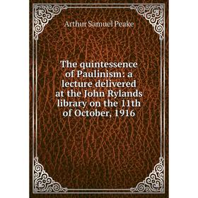 

Книга The quintessence of Paulinism: a lecture delivered at the John Rylands library on the 11th of October